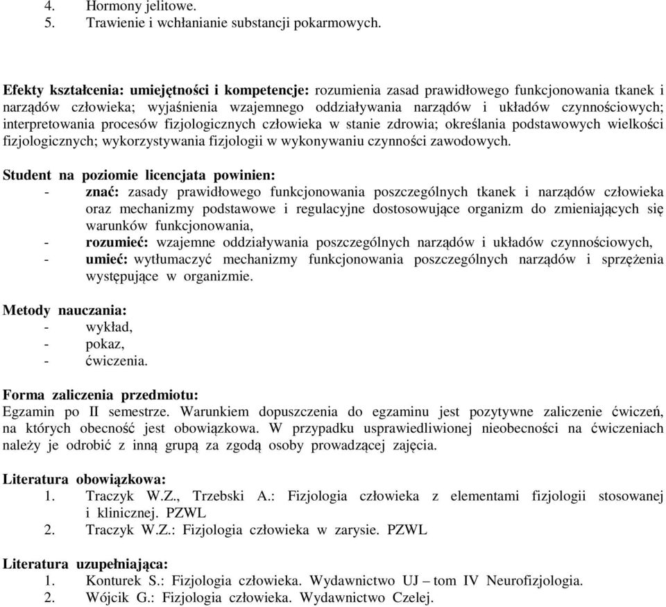 interpretowania procesów fizjologicznych człowieka w stanie zdrowia; określania podstawowych wielkości fizjologicznych; wykorzystywania fizjologii w wykonywaniu czynności zawodowych.