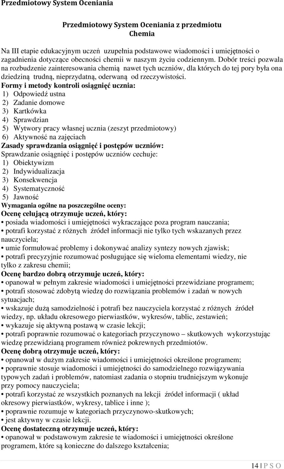 Formy i metody kontroli osiągnięć ucznia: 1) Odpowiedź ustna 2) Zadanie domowe 3) Kartkówka 4) Sprawdzian 5) Wytwory pracy własnej ucznia (zeszyt przedmiotowy) 6) Aktywność na zajęciach Zasady