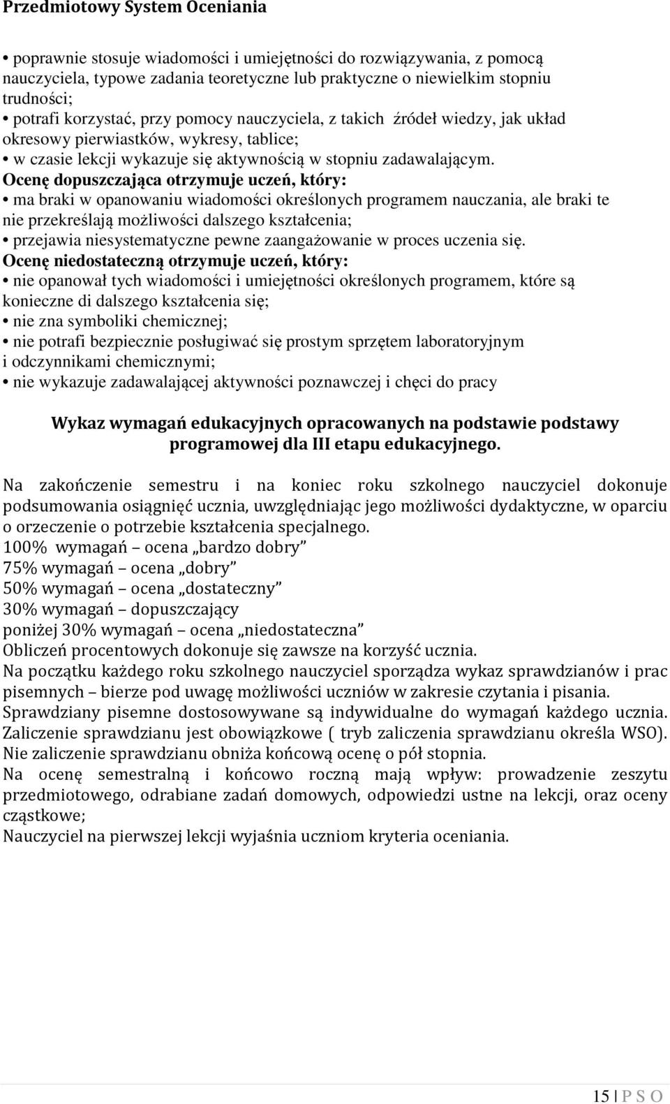 Ocenę dopuszczająca otrzymuje uczeń, który: ma braki w opanowaniu wiadomości określonych programem nauczania, ale braki te nie przekreślają możliwości dalszego kształcenia; przejawia niesystematyczne