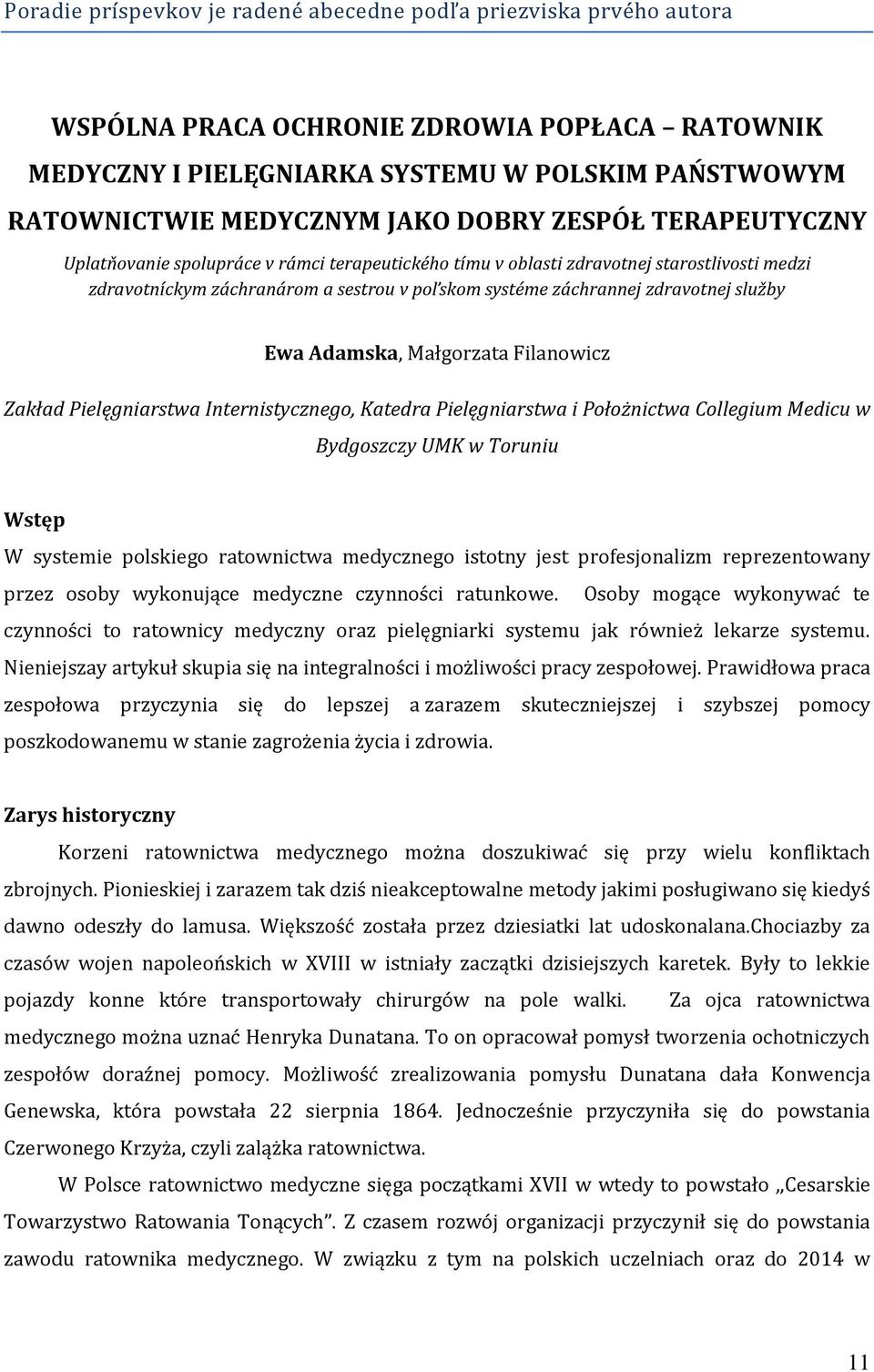 služby Ewa Adamska, Małgorzata Filanowicz Zakład Pielęgniarstwa Internistycznego, Katedra Pielęgniarstwa i Położnictwa Collegium Medicu w Bydgoszczy UMK w Toruniu Wstęp W systemie polskiego