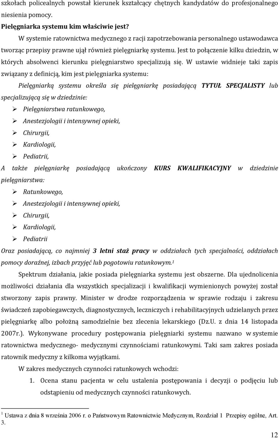 Jest to połączenie kilku dziedzin, w których absolwenci kierunku pielęgniarstwo specjalizują się.