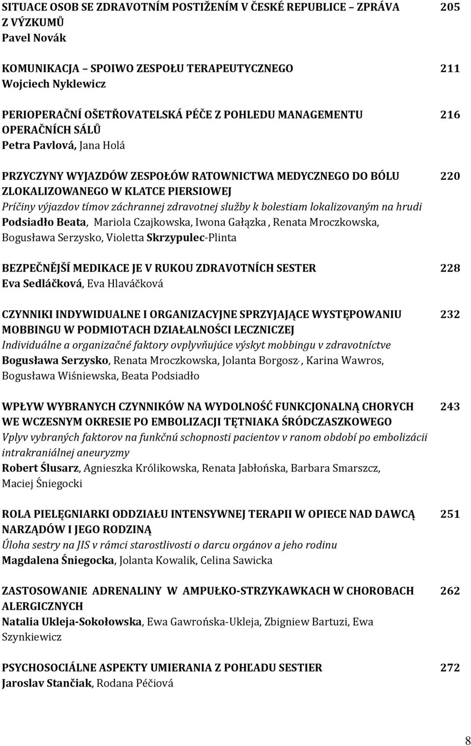 k bolestiam lokalizovaným na hrudi Podsiadło Beata, Mariola Czajkowska, Íwona Gałązka, Renata Mroczkowska, Bogusława Šerzysko, Violetta Skrzypulec-Plinta BEZPEČNĚJŠÍ MEDIKACE JE V RUKOU ZDRAVOTNÍCH