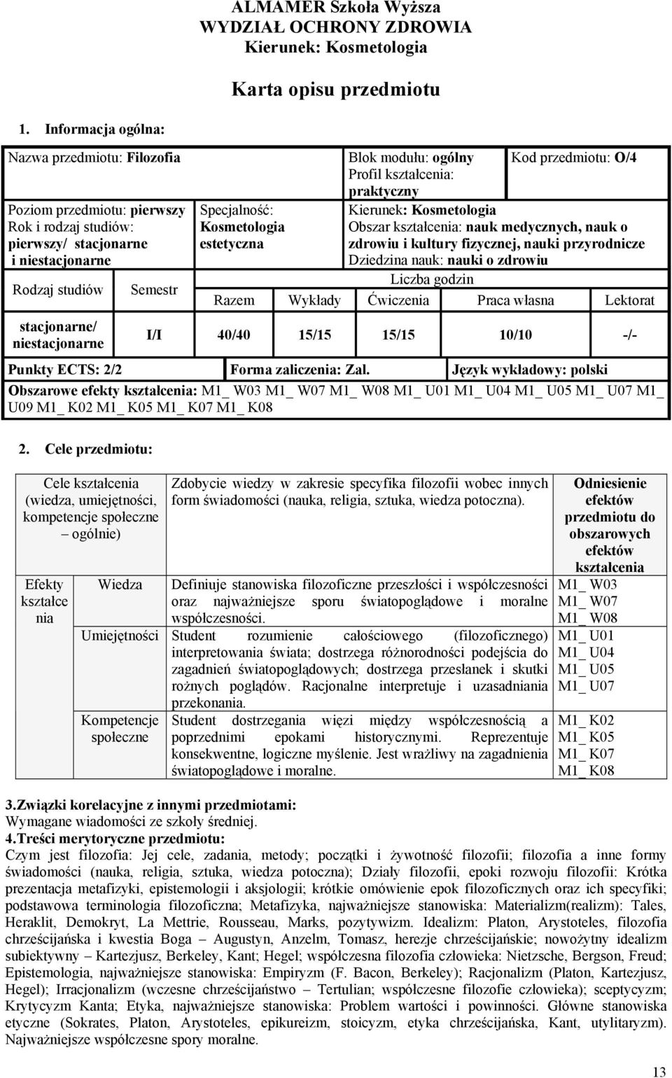 Język wykładowy: polski Obszarowe efekty : M1_ W03 M1_ W07 M1_ W08 M1_ U01 M1_ U04 M1_ U05 M1_ U07 M1_ U09 M1_ K02 M1_ K05 M1_ K07 M1_ K08 2.