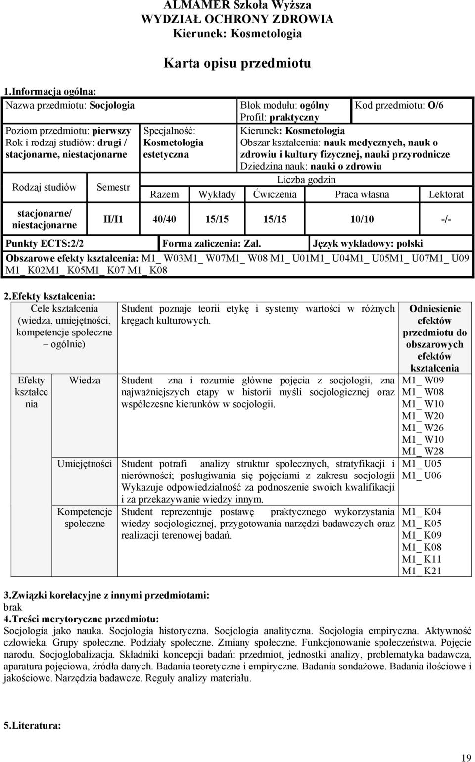 Język wykładowy: polski Obszarowe efekty : M1_ W03M1_ W07M1_ W08 M1_ U01M1_ U04M1_ U05M1_ U07M1_ U09 M1_ K02M1_ K05M1_ K07 M1_ K08 2.