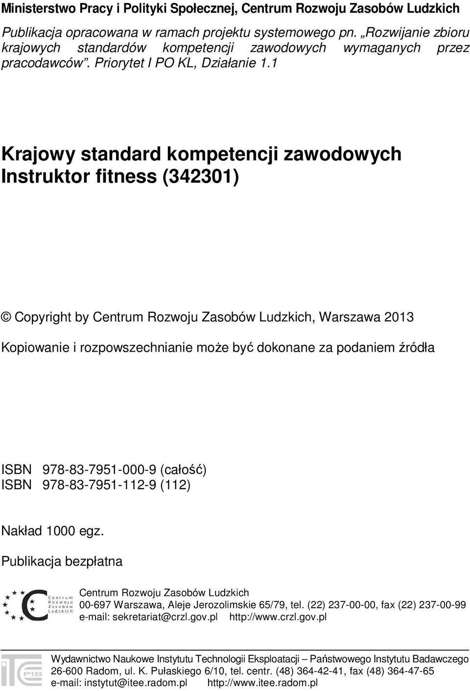 1 Krajowy standard kompetencji zawodowych Instruktor fitness (342301) Copyright by Centrum Rozwoju Zasobów Ludzkich, Warszawa 2013 Kopiowanie i rozpowszechnianie może być dokonane za podaniem źródła