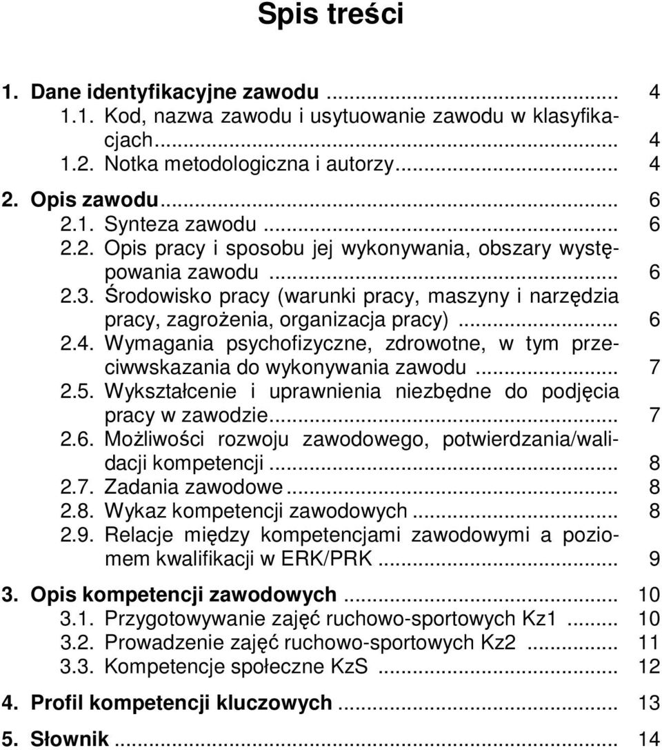 5. Wykształcenie i uprawnienia niezbędne do podjęcia pracy w zawodzie... 7 2.6. Możliwości rozwoju zawodowego, potwierdzania/walidacji kompetencji... 8 2.7. Zadania zawodowe... 8 2.8. Wykaz kompetencji zawodowych.