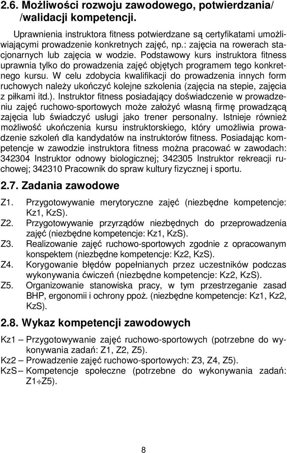 W celu zdobycia kwalifikacji do prowadzenia innych form ruchowych należy ukończyć kolejne szkolenia (zajęcia na stepie, zajęcia z piłkami itd.).