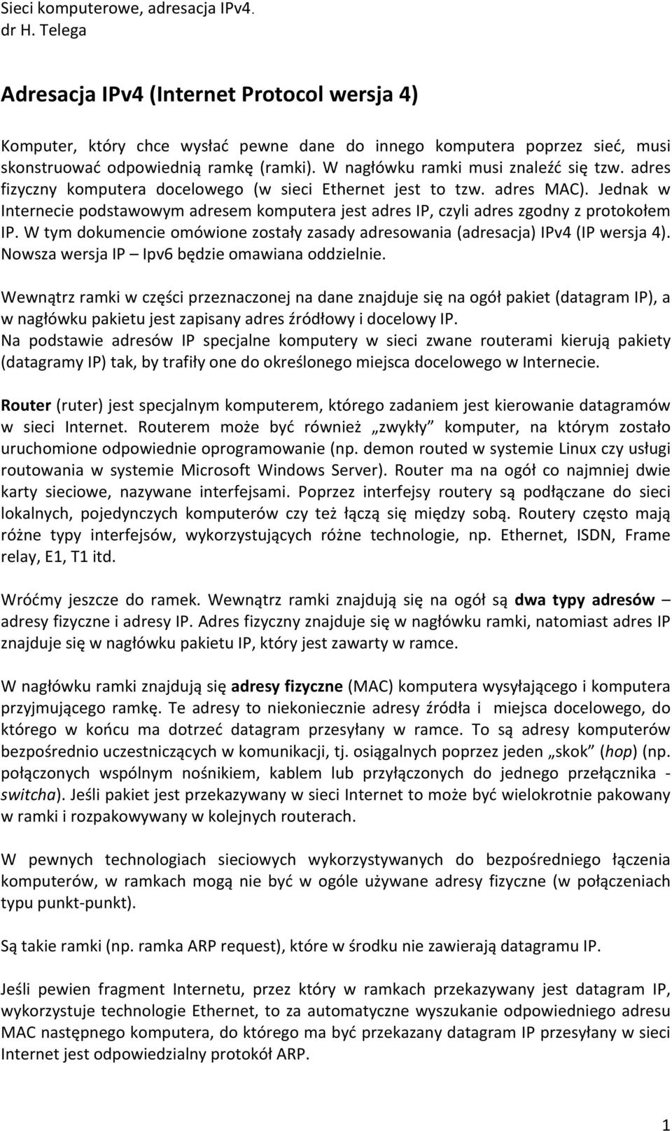 W tym dokumencie omówione zostały zasady adresowania (adresacja) IPv4 (IP wersja 4). Nowsza wersja IP Ipv6 będzie omawiana oddzielnie.