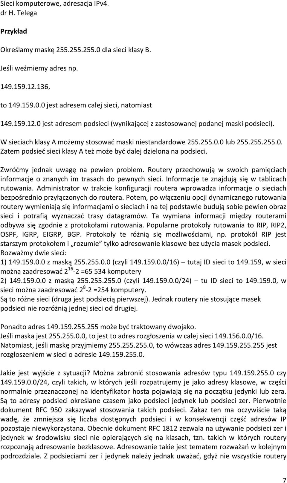 Routery przechowują w swoich pamięciach informacje o znanych im trasach do pewnych sieci. Informacje te znajdują się w tablicach rutowania.