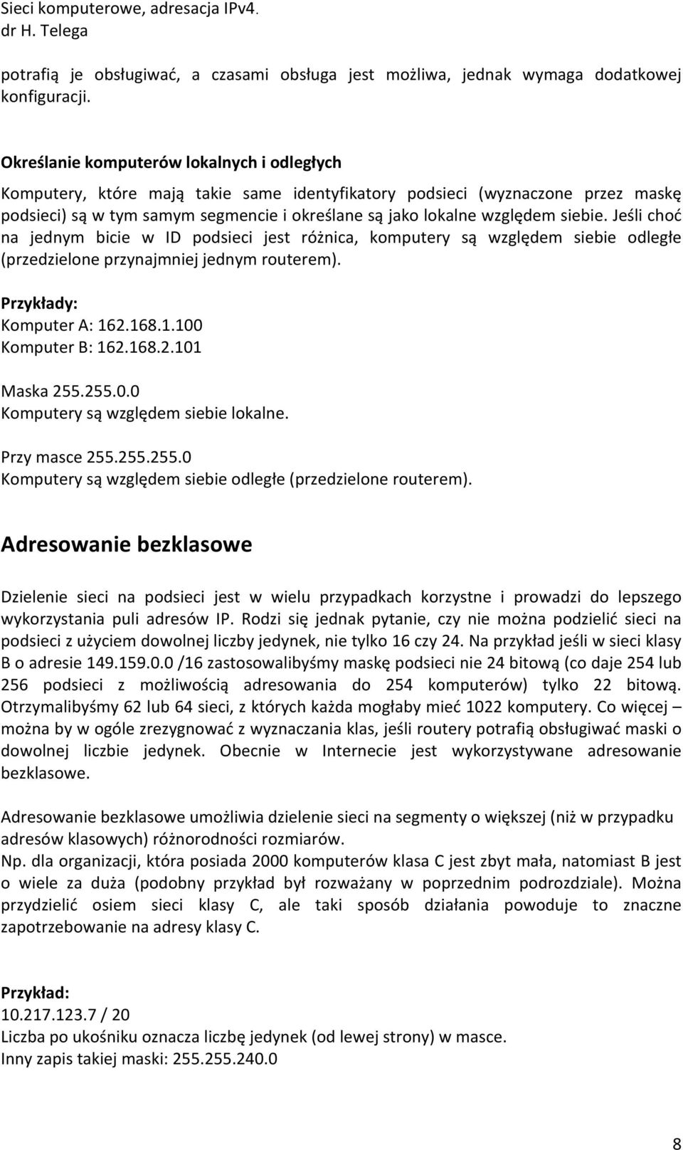 siebie. Jeśli choć na jednym bicie w ID podsieci jest różnica, komputery są względem siebie odległe (przedzielone przynajmniej jednym routerem). Przykłady: Komputer A: 162.168.1.100 Komputer B: 162.