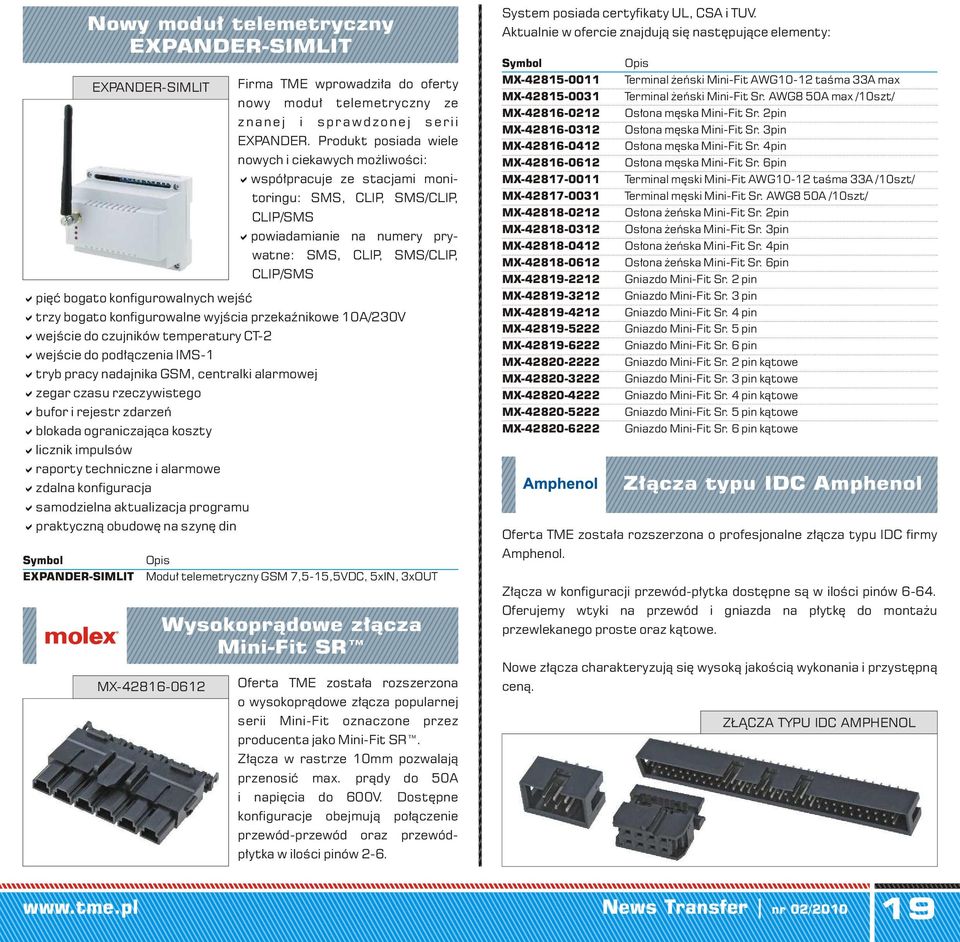 konfigurowalne wyjścia przekaźnikowe 10A/230V awejście do czujników temperatury CT-2 awejście do podłączenia IMS-1 atryb pracy nadajnika GSM, centralki alarmowej azegar czasu rzeczywistego abufor i