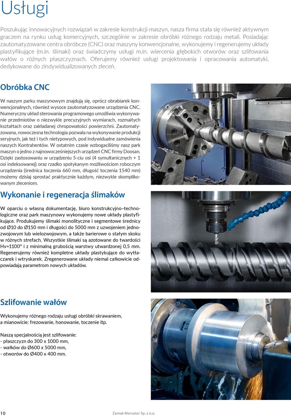 ślimaki) oraz świadczymy usługi m.in. wiercenia głębokich otworów oraz szlifowania wałów o różnych płaszczyznach.