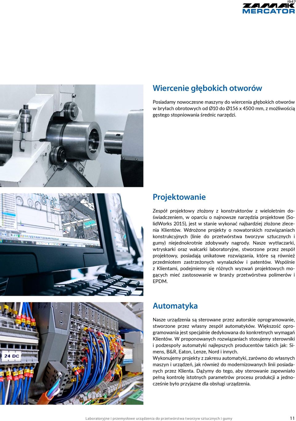 Klientów. Wdrożone projekty o nowatorskich rozwiązaniach konstrukcyjnych (linie do przetwórstwa tworzyw sztucznych i gumy) niejednokrotnie zdobywały nagrody.