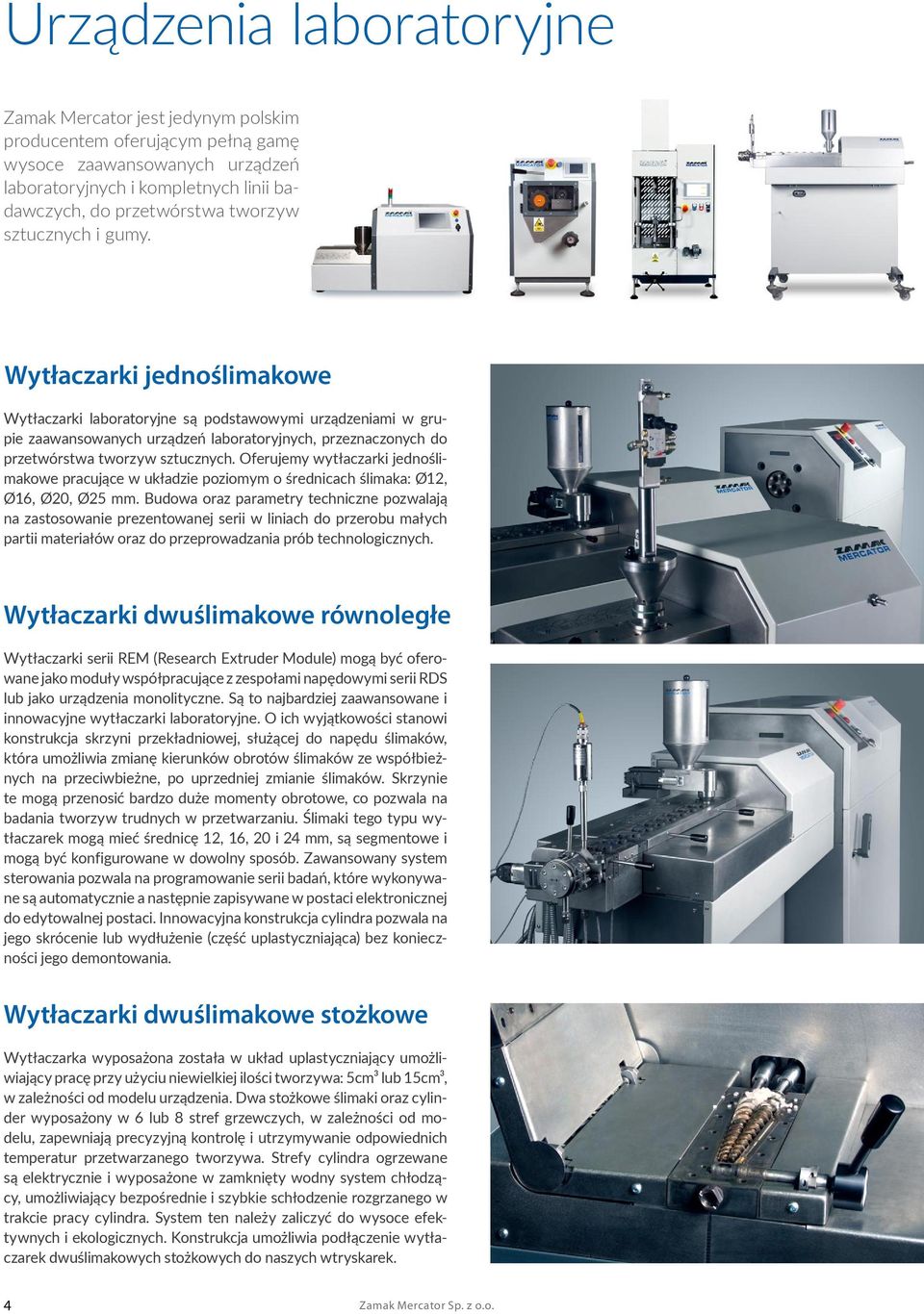 Wytłaczarki jednoślimakowe Wytłaczarki laboratoryjne są podstawowymi urządzeniami w grupie zaawansowanych urządzeń laboratoryjnych, przeznaczonych do przetwórstwa tworzyw sztucznych.