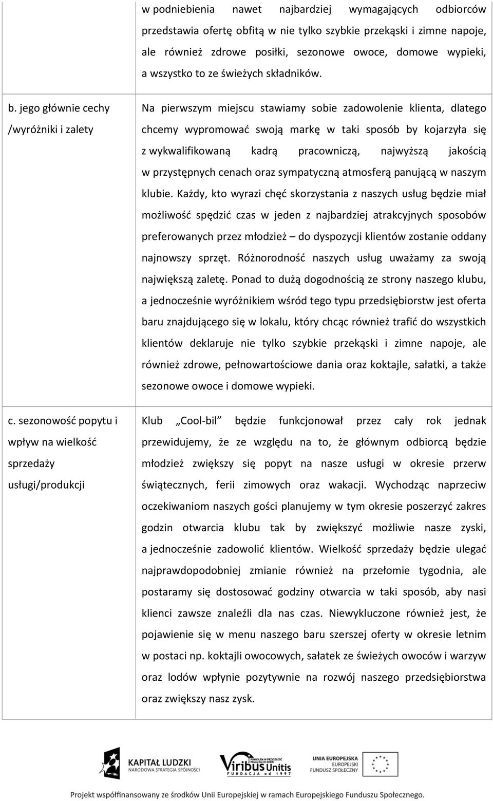 jego głównie cechy /wyróżniki i zalety Na pierwszym miejscu stawiamy sobie zadowolenie klienta, dlatego chcemy wypromować swoją markę w taki sposób by kojarzyła się z wykwalifikowaną kadrą