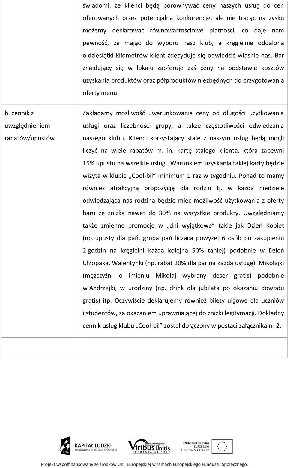 Bar znajdujący się w lokalu zaoferuje zaś ceny na podstawie kosztów uzyskania produktów oraz półproduktów niezbędnych do przygotowania oferty menu. b.