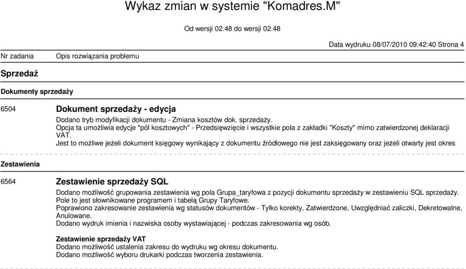 Jest to możliwe jeżeli dokument księgowy wynikający z dokumentu źródłowego nie jest zaksięgowany oraz jeżeli otwarty jest okres Zestawienia 6564 Zestawienie sprzedaży SQL Dodano możliwość grupowania