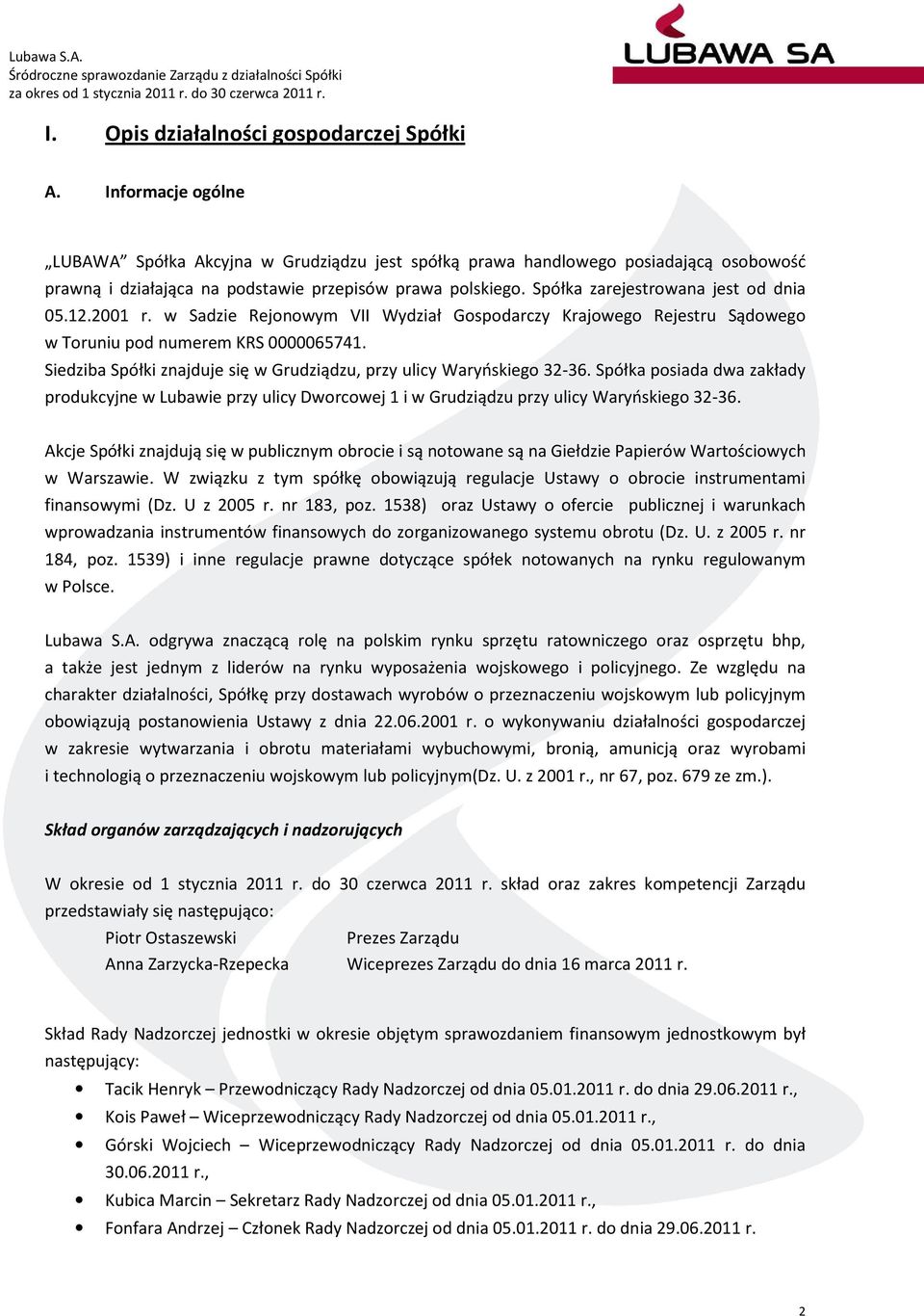 Spółka zarejestrowana jest od dnia 05.12.2001 r. w Sadzie Rejonowym VII Wydział Gospodarczy Krajowego Rejestru Sądowego w Toruniu pod numerem KRS 0000065741.