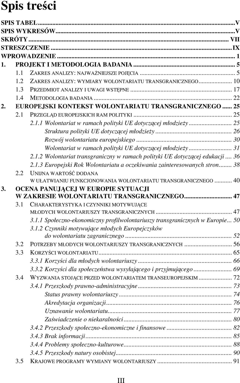 .. 25 Struktura polityki UE dotyczącej młodzieŝy... 26 Rozwój wolontariatu europejskiego... 30 Wolontariat w ramach polityki UE dotyczącej młodzieŝy... 31 