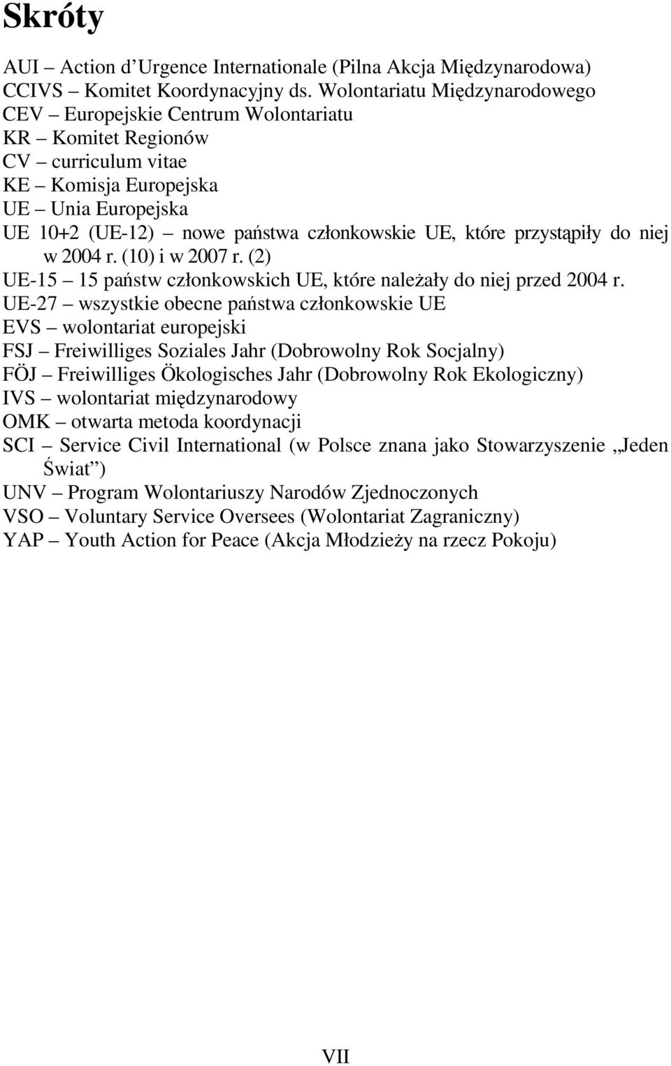 przystąpiły do niej w 2004 r. (10) i w 2007 r. (2) UE-15 15 państw członkowskich UE, które naleŝały do niej przed 2004 r.