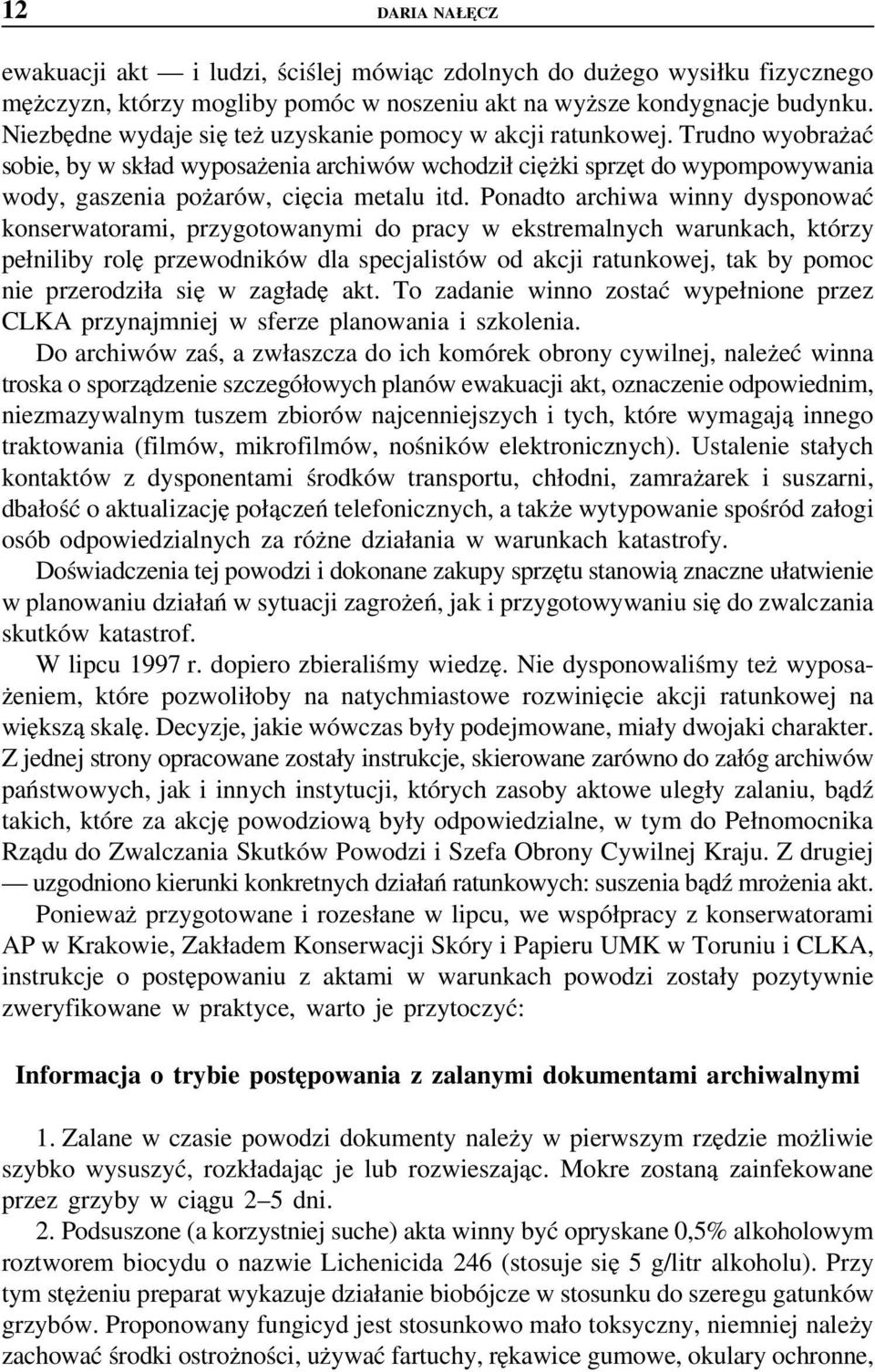 Trudno wyobrażać sobie, by w skład wyposażenia archiwów wchodził ciężki sprzęt do wypompowywania wody, gaszenia pożarów, cięcia metalu itd.