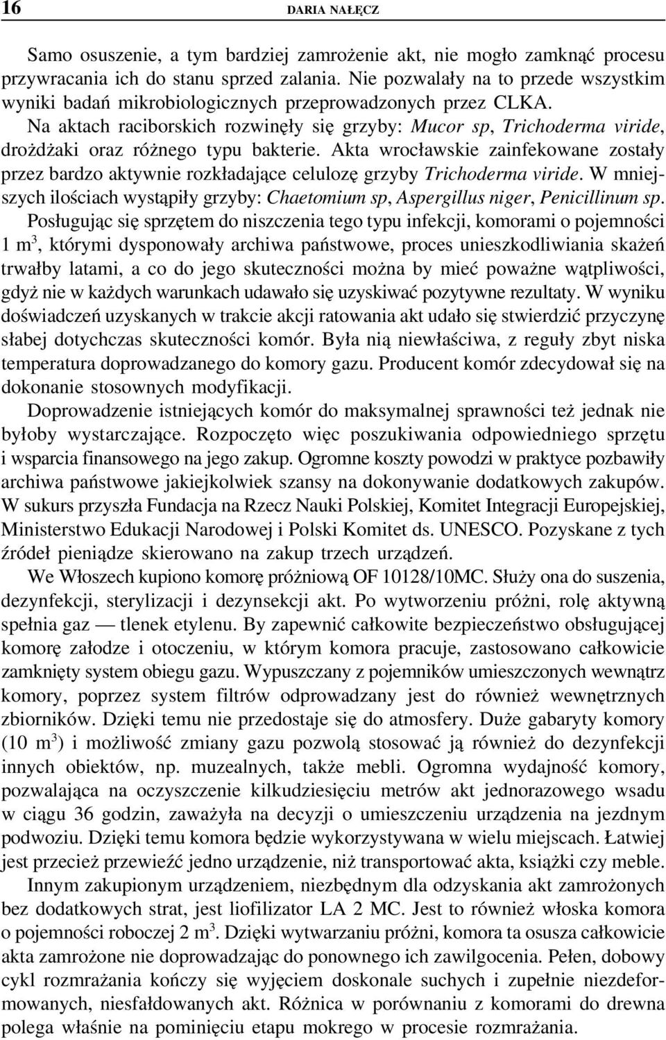 Na aktach raciborskich rozwinęły się grzyby: Mucor sp, Trichoderma viride, drożdżaki oraz różnego typu bakterie.