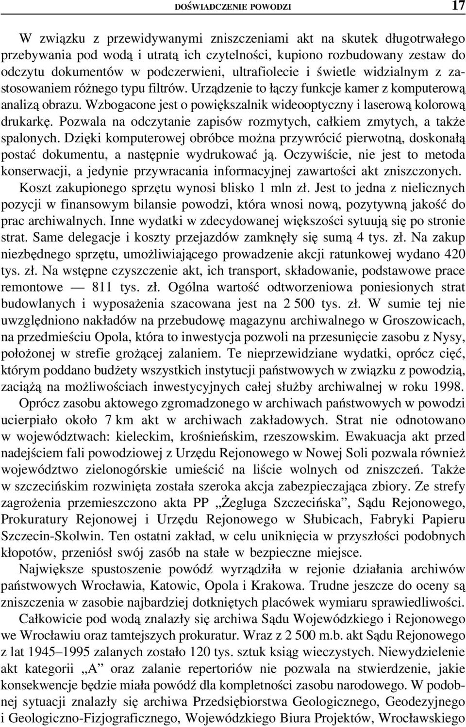 Wzbogacone jest o powiększalnik wideooptyczny i laserową kolorową drukarkę. Pozwala na odczytanie zapisów rozmytych, całkiem zmytych, a także spalonych.