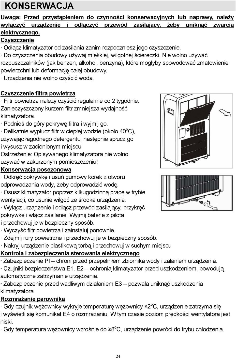 Nie wolno używać rozpuszczalników (jak benzen, alkohol, benzyna), które mogłyby spowodować zmatowienie powierzchni lub deformację całej obudowy. Urządzenia nie wolno czyścić wodą.