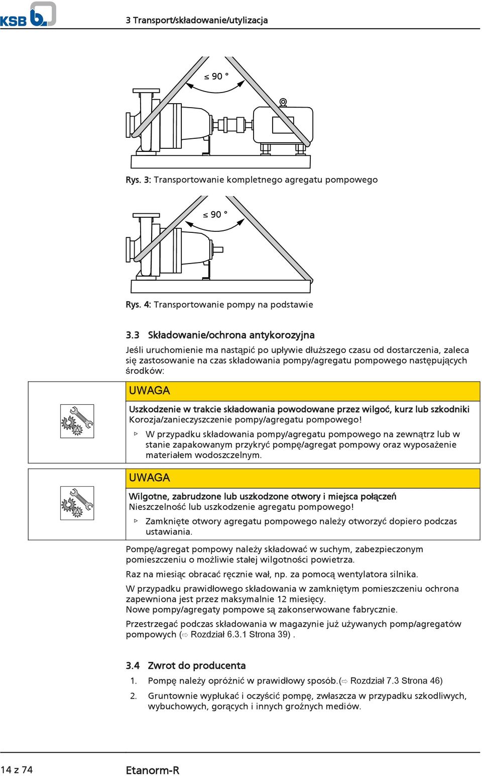 środków: UWAGA Uszkodzenie w trakcie składowania powodowane przez wilgoć, kurz lub szkodniki Korozja/zanieczyszczenie pompy/agregatu pompowego!