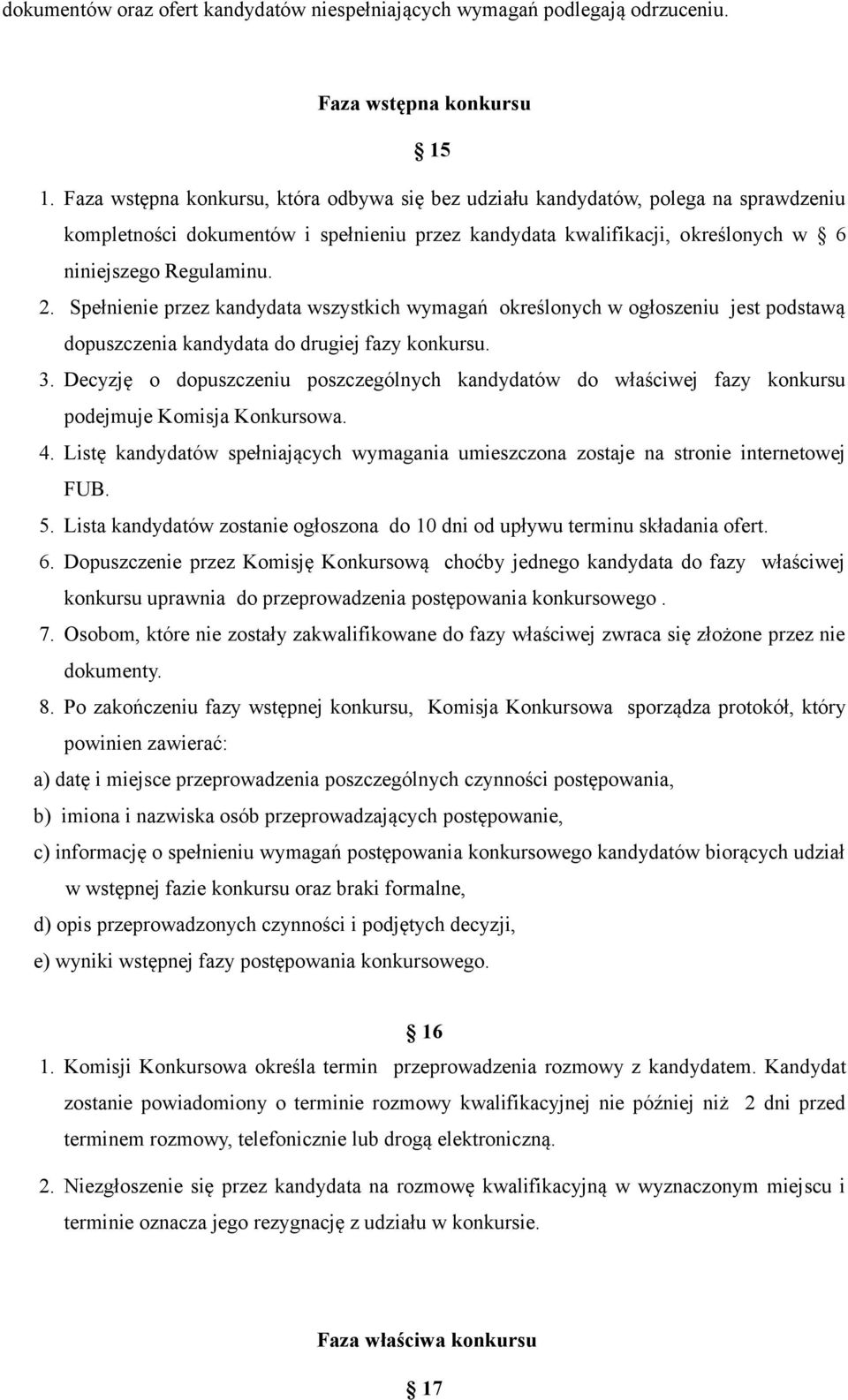 Spełnienie przez kandydata wszystkich wymagań określonych w ogłoszeniu jest podstawą dopuszczenia kandydata do drugiej fazy konkursu. 3.