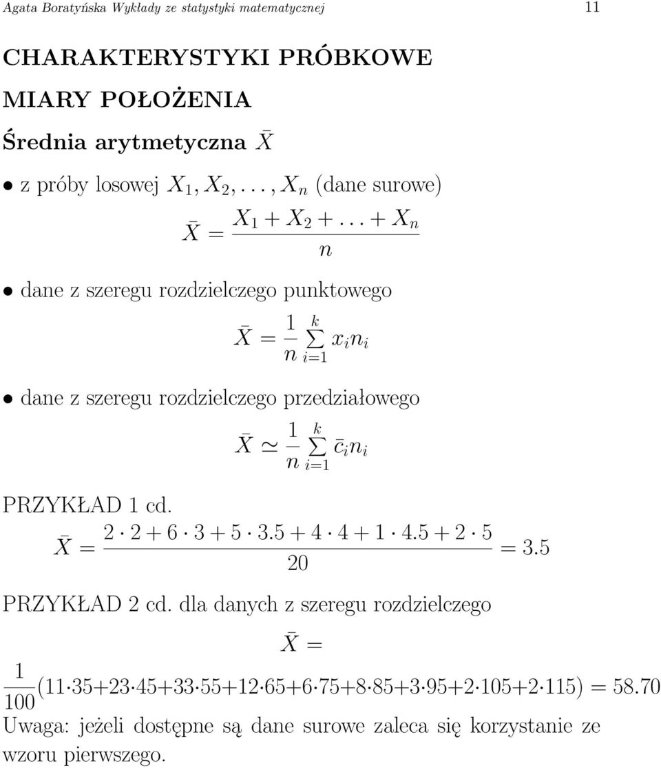 .. + X n n dane z szeregu rozdzielczego punktowego X = 1 n k i=1 x i n i dane z szeregu rozdzielczego przedziałowego X 1 n k i=1 c i n i PRZYKŁAD 1