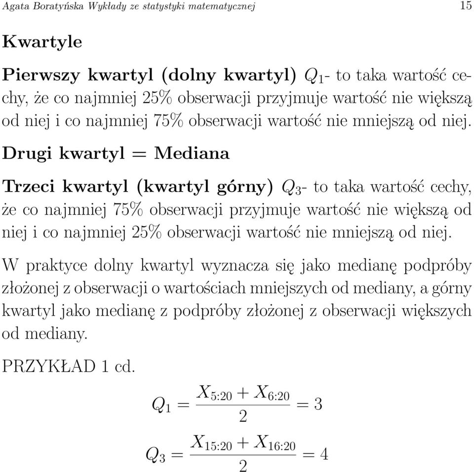 Drugi kwartyl = Mediana Trzeci kwartyl (kwartyl górny) Q 3 - to taka wartość cechy, że co najmniej 75% obserwacji przyjmuje wartość nie większą od niej i co najmniej 25% obserwacji