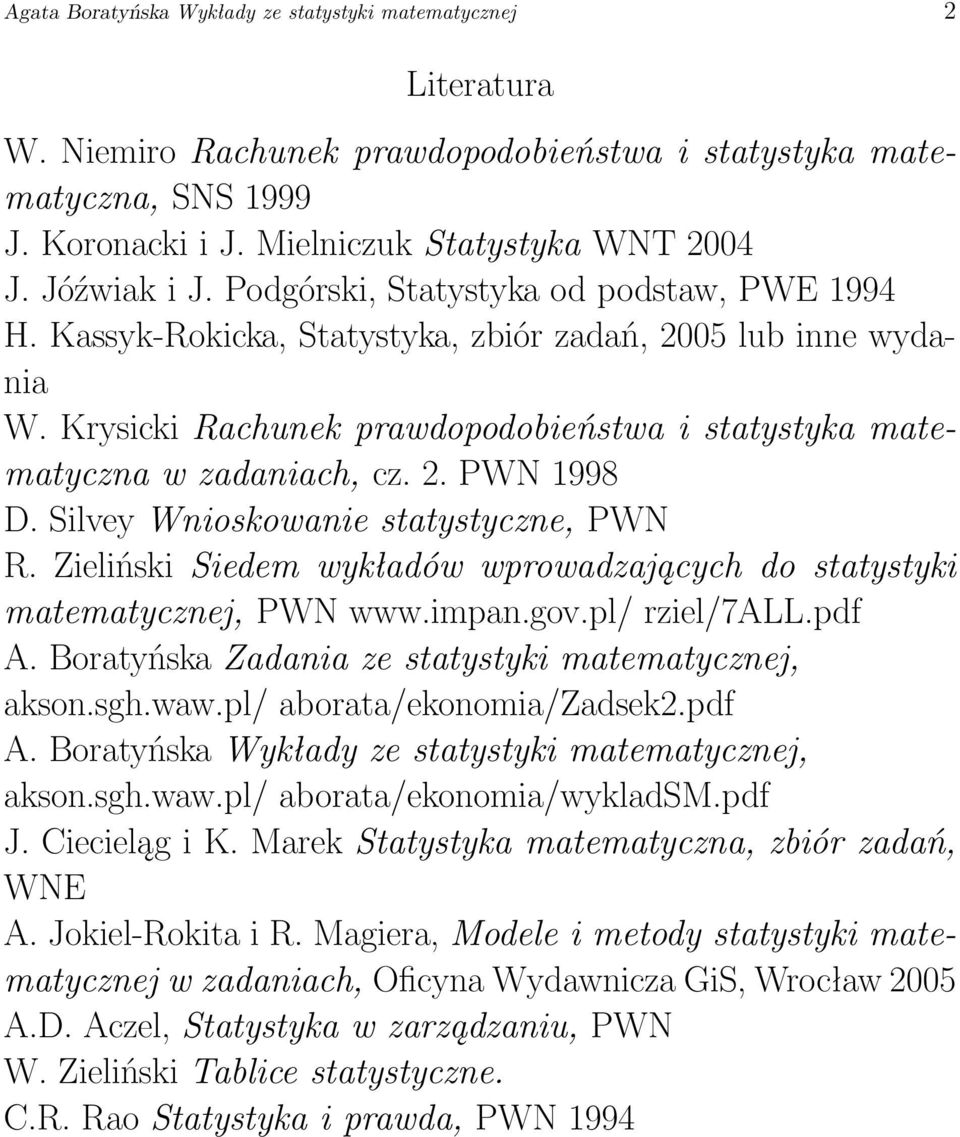Krysicki Rachunek prawdopodobieństwa i statystyka matematyczna w zadaniach, cz. 2. PWN 1998 D. Silvey Wnioskowanie statystyczne, PWN R.