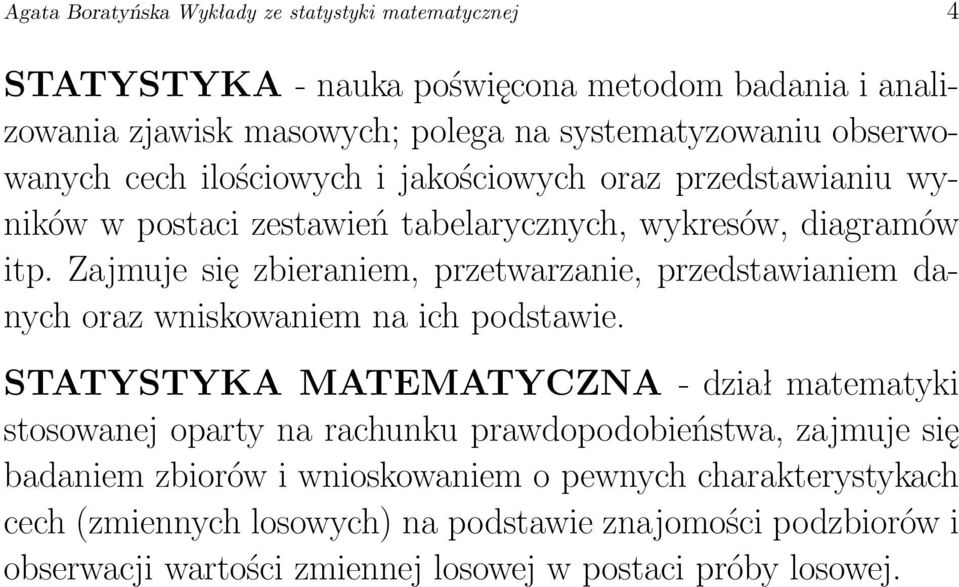 Zajmuje się zbieraniem, przetwarzanie, przedstawianiem danych oraz wniskowaniem na ich podstawie.