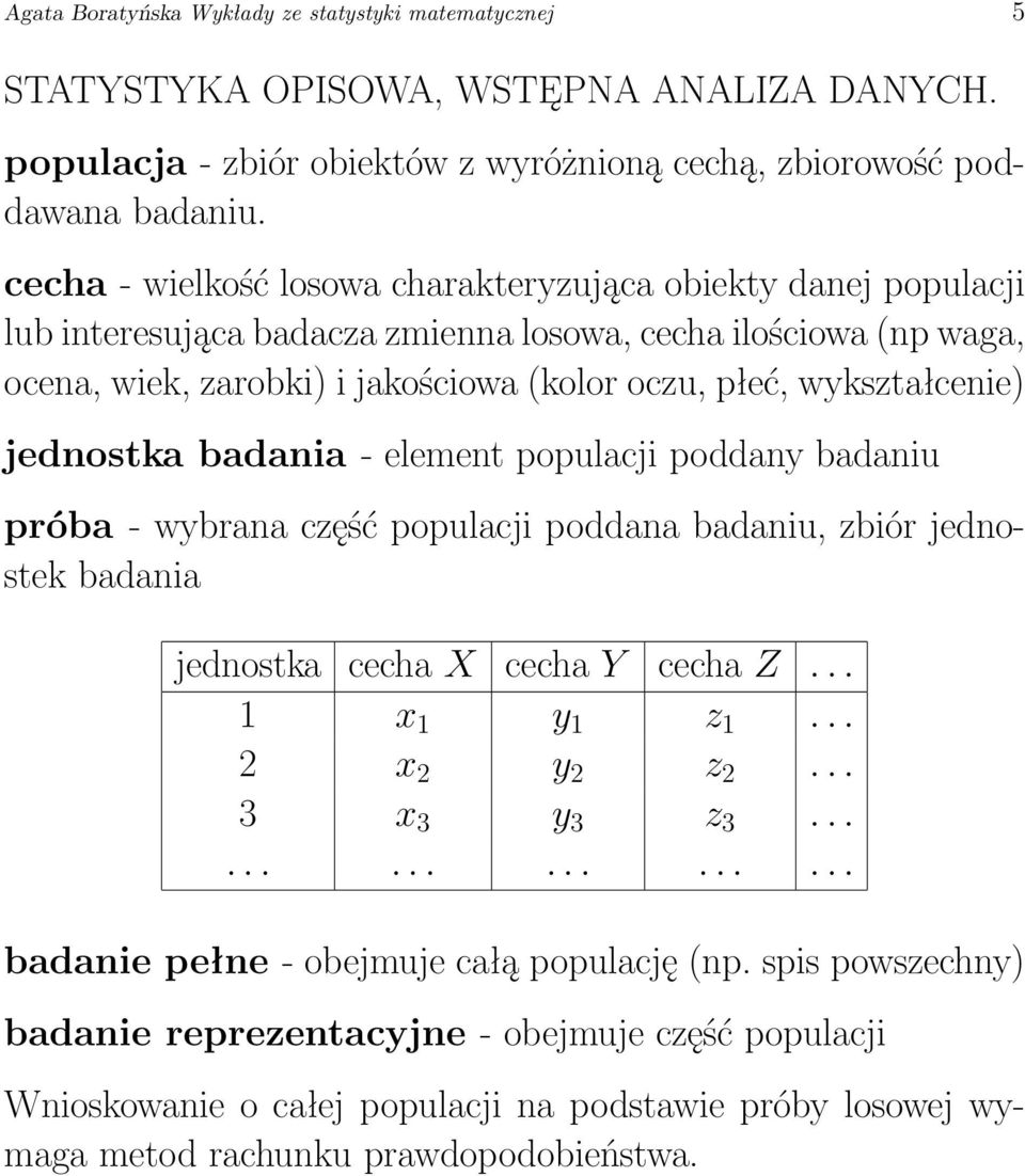 wykształcenie) jednostka badania - element populacji poddany badaniu próba - wybrana część populacji poddana badaniu, zbiór jednostek badania jednostka cecha X cecha Y cecha Z... 1 x 1 y 1 z 1.