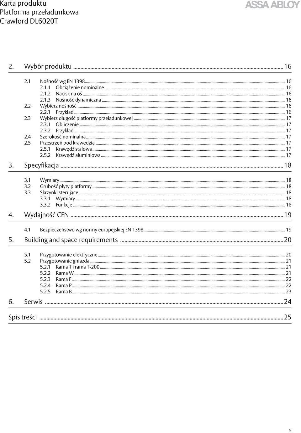 1 Wymiary... 18 3.2 Grubość płyty platformy... 18 3.3 Skrzynki sterujące... 18 3.3.1 Wymiary... 18 3.3.2 Funkcje... 18 4. Wydajność CEN... 19 4.1 Bezpieczeństwo wg normy europejskiej EN 1398... 19 5.