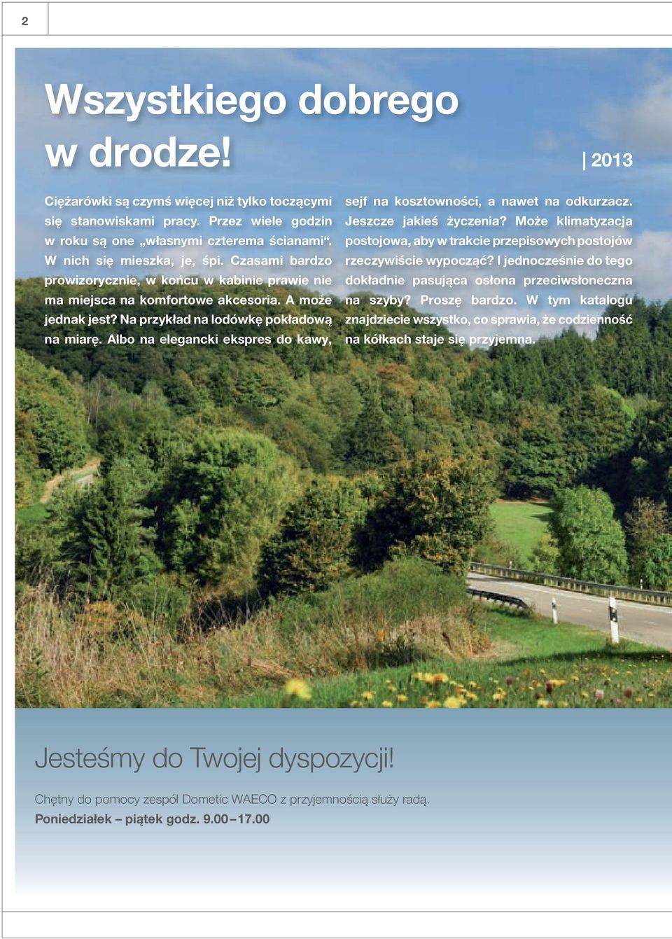 Albo na elegancki ekspres do kawy, 2013 sejf na kosztowności, a nawet na odkurzacz. Jesz cze jakieś życzenia? Może klimatyzacja postojowa, aby w trakcie przepisowych postojów rzeczywiście wypocząć?