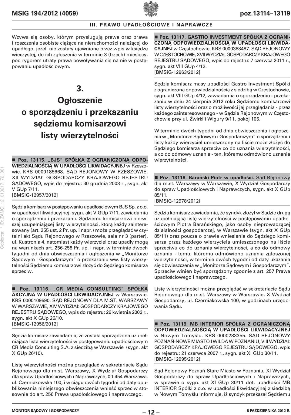 księdze wieczystej, do ich zgłoszenia w terminie 3 (trzech) miesięcy, pod rygorem utraty prawa powoływania się na nie w postępowaniu upadłościowym. Poz. 13117.