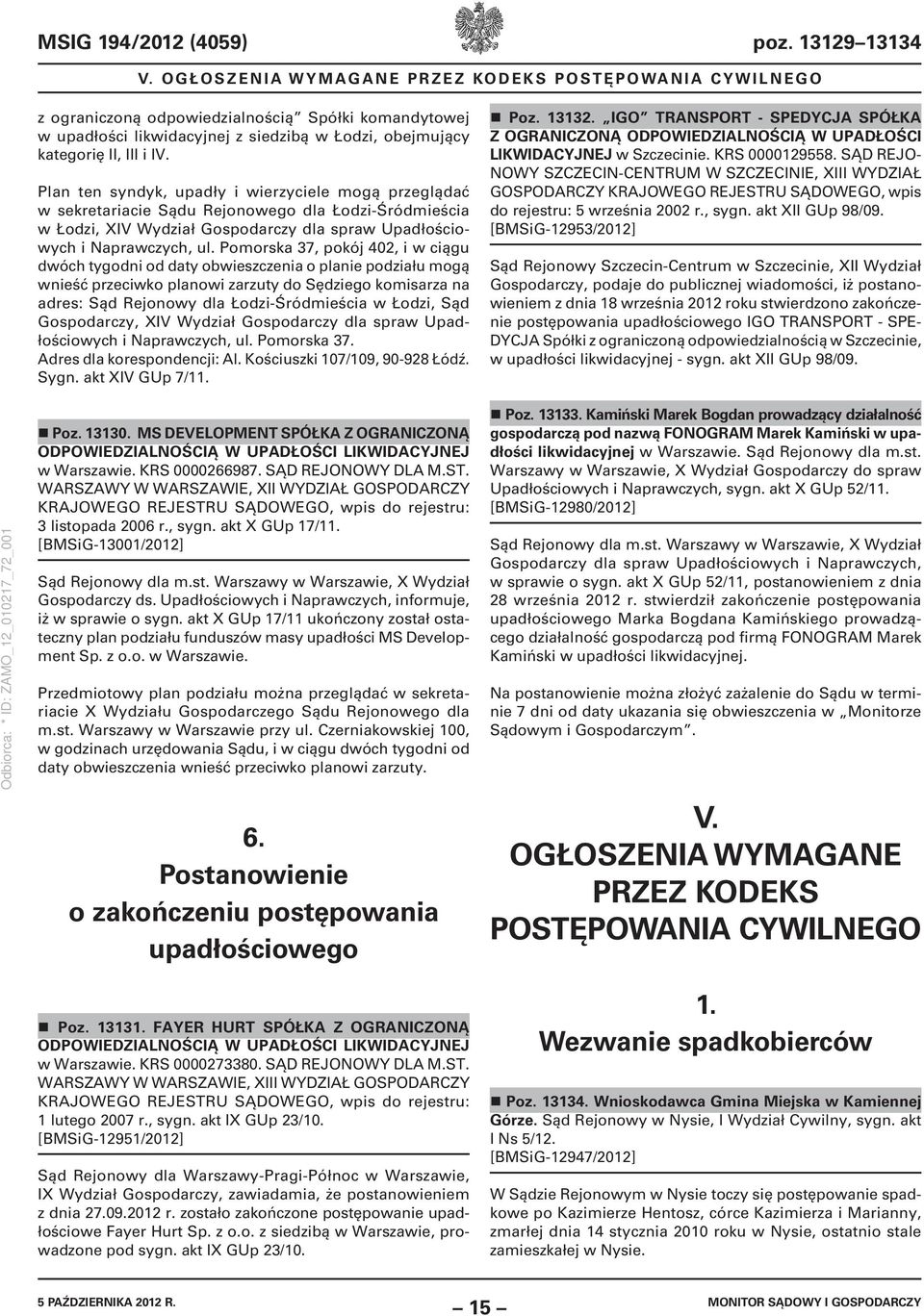 Plan ten syndyk, upadły i wierzyciele mogą przeglądać w sekretariacie Sądu Rejonowego dla Łodzi-Śródmieścia w Łodzi, XIV Wydział Gospodarczy dla spraw Upadłościowych i Naprawczych, ul.