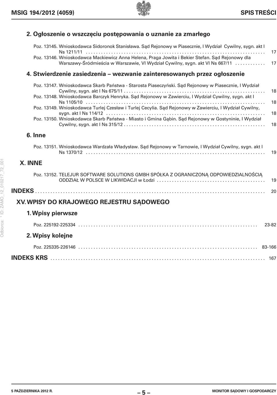 Sąd Rejonowy dla Warszawy-Śródmieścia w Warszawie, VI Wydział Cywilny, sygn. akt VI Ns 667/11............ 17 4. Stwierdzenie zasiedzenia wezwanie zainteresowanych przez ogłoszenie Poz. 13147.