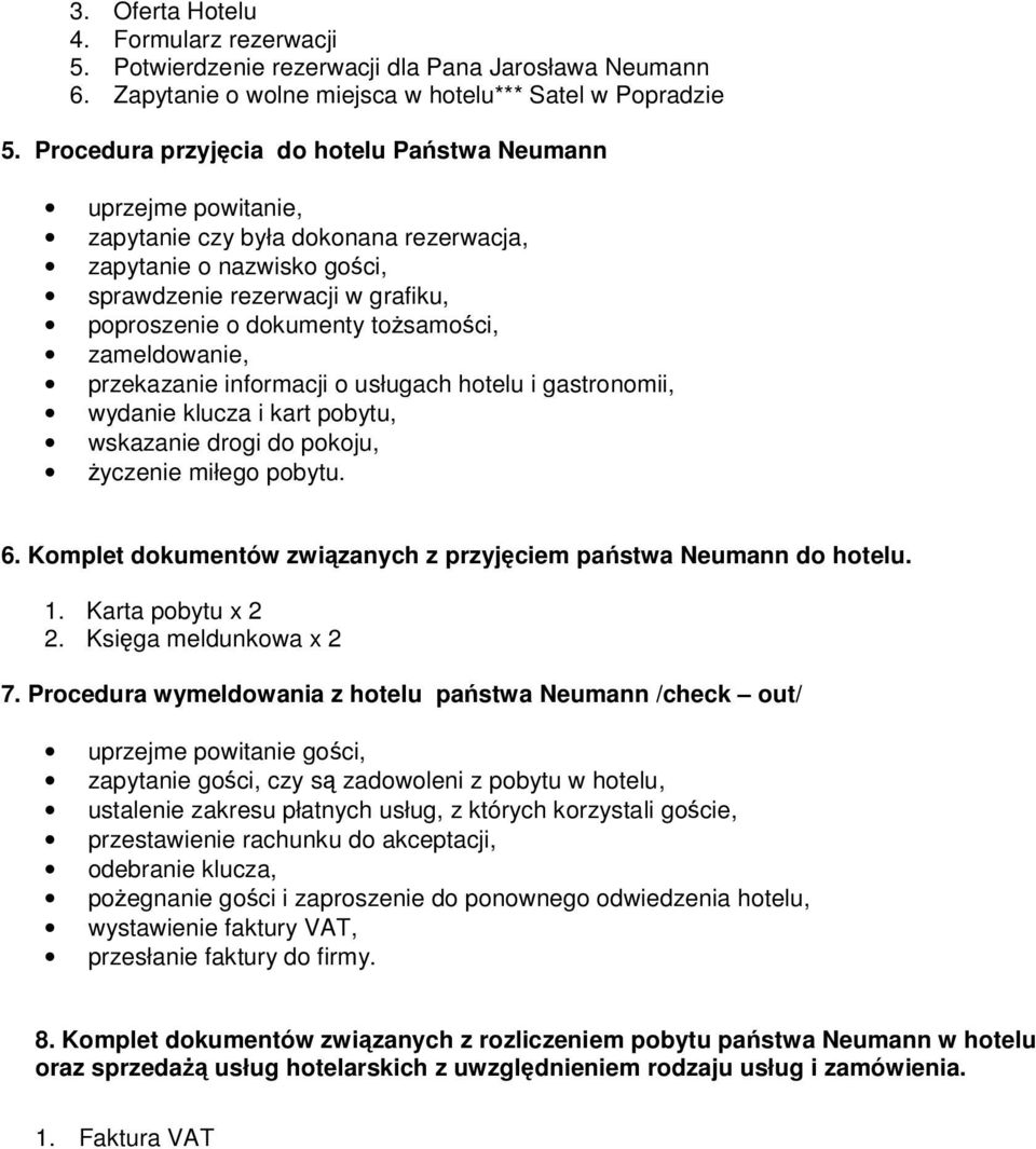 zameldowanie, przekazanie informacji o usługach hotelu i gastronomii, wydanie klucza i kart pobytu, wskazanie drogi do pokoju, yczenie miłego pobytu. 6.