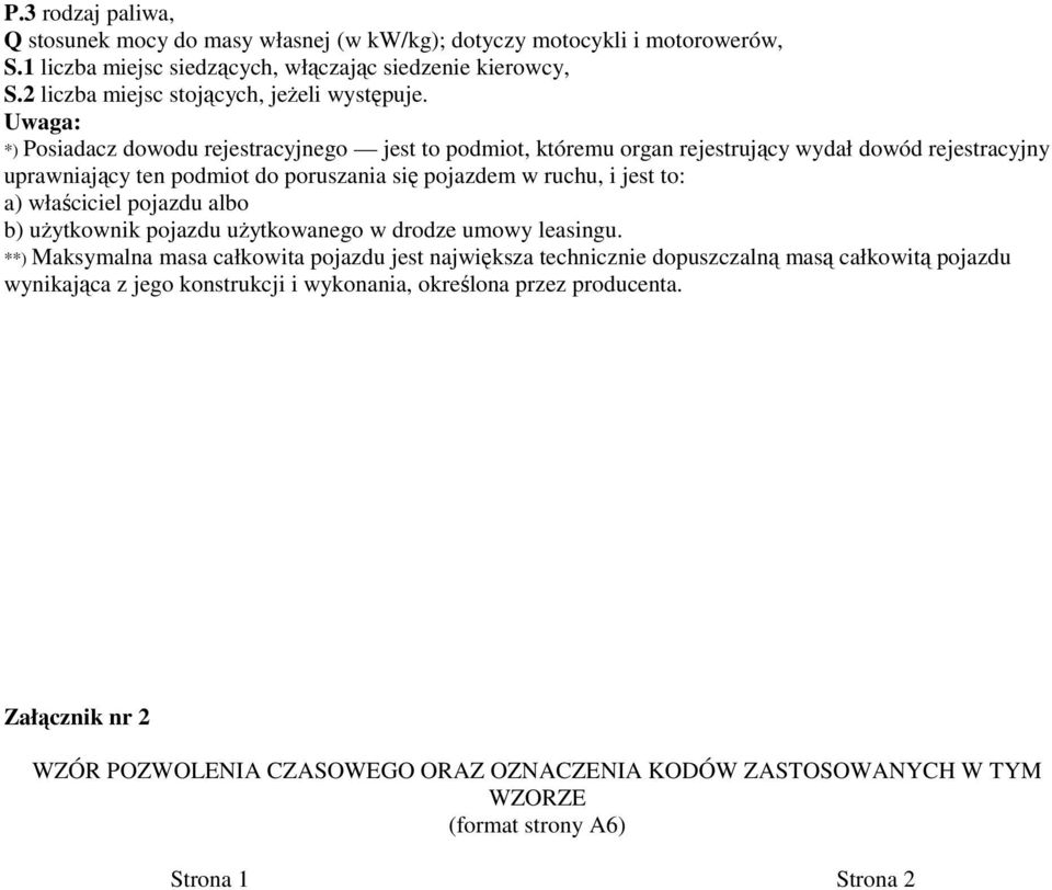 Uwaga: *) Posiadacz dowodu rejestracyjnego jest to podmiot, któremu organ rejestrujący wydał dowód rejestracyjny uprawniający ten podmiot do poruszania się pojazdem w ruchu, i jest to: a)