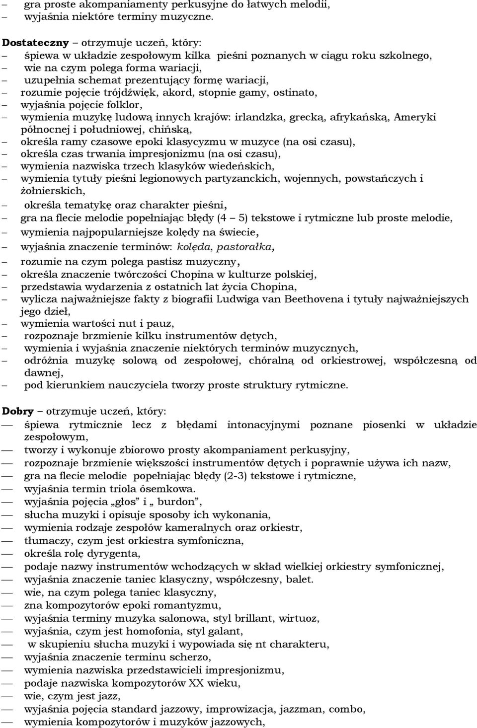 rozumie pojęcie trójdźwięk, akord, stopnie gamy, ostinato, wyjaśnia pojęcie folklor, wymienia muzykę ludową innych krajów: irlandzka, grecką, afrykańską, Ameryki północnej i południowej, chińską,