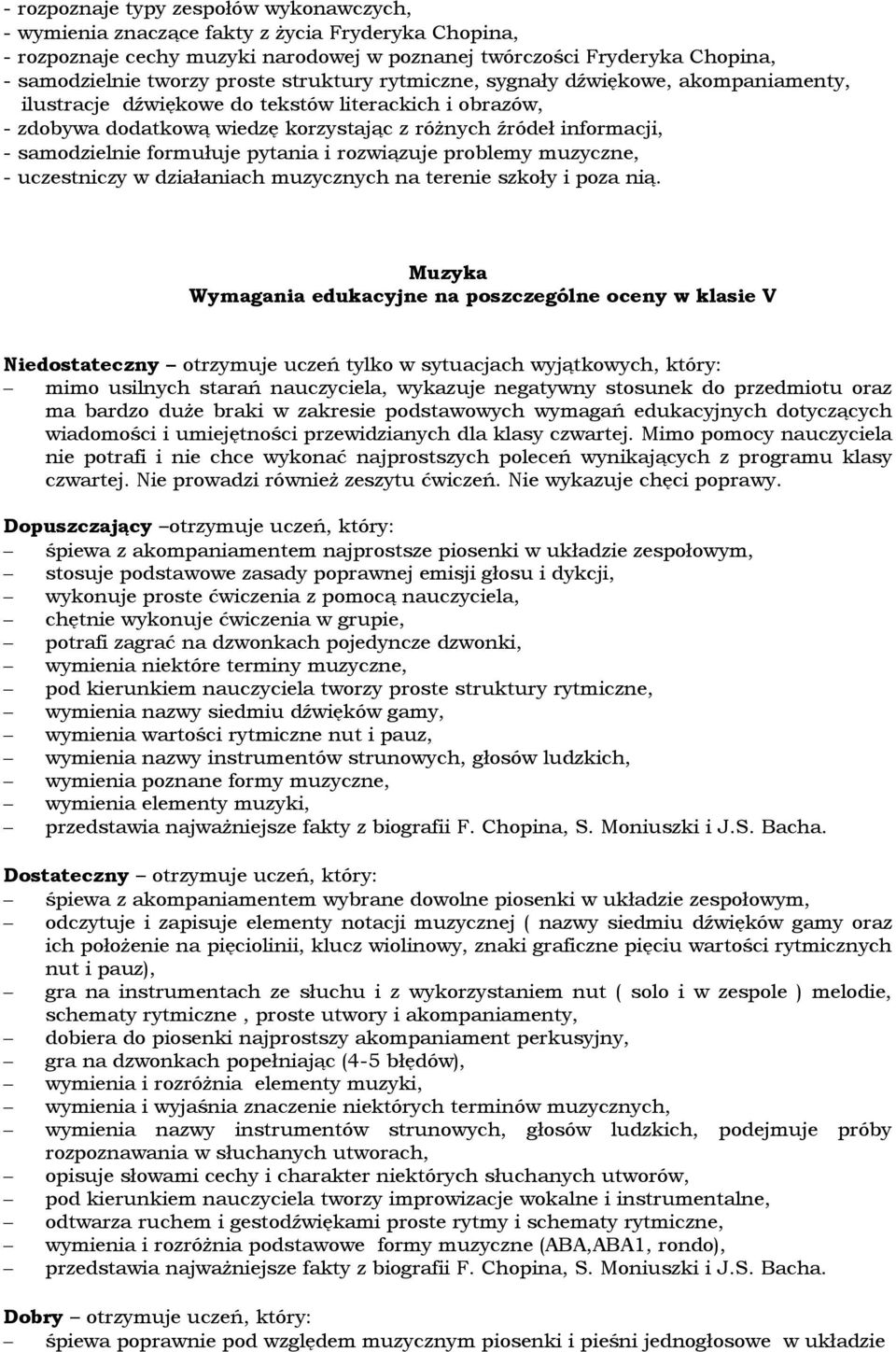 formułuje pytania i rozwiązuje problemy muzyczne, - uczestniczy w działaniach muzycznych na terenie szkoły i poza nią.