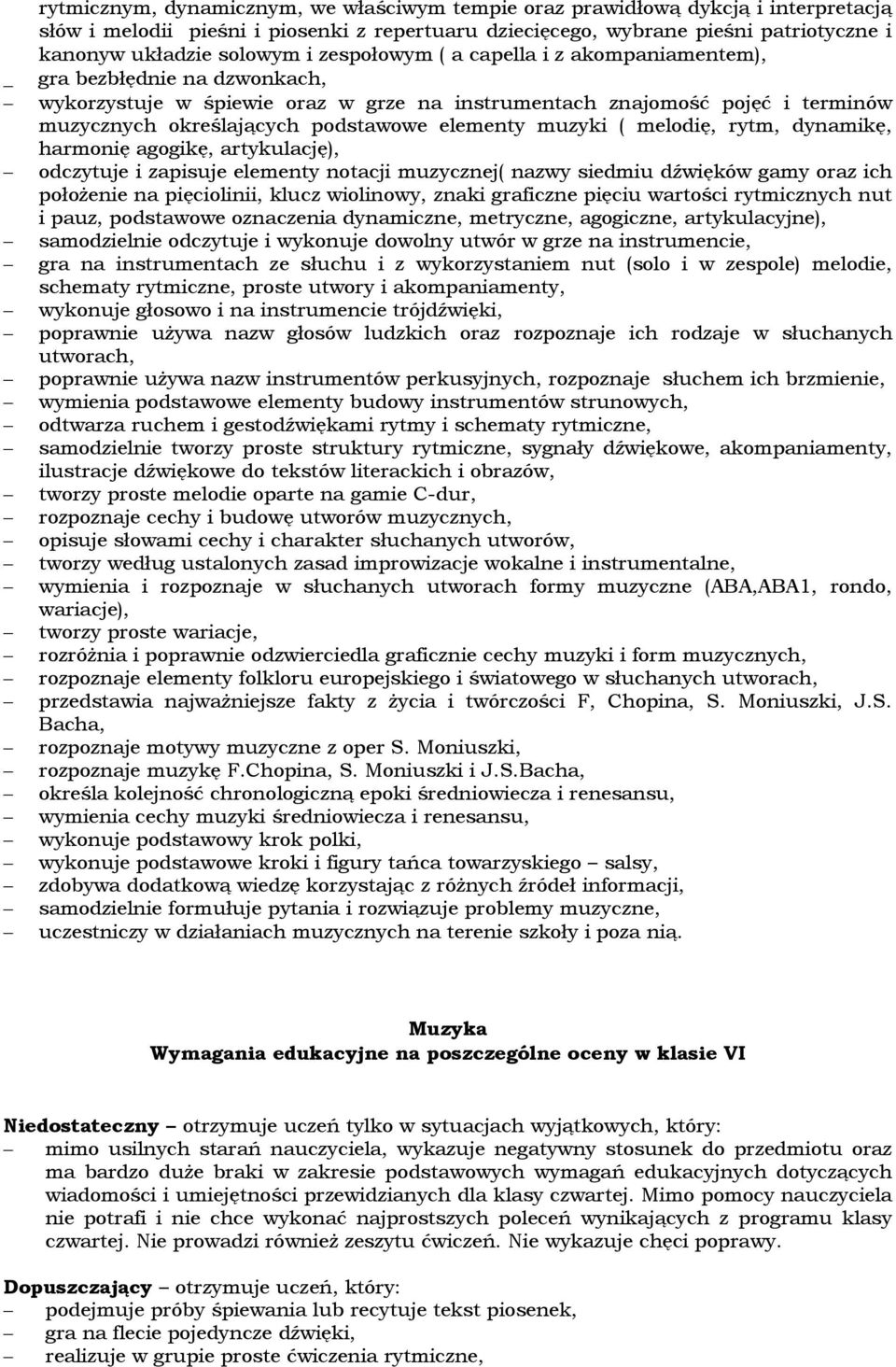 muzyki ( melodię, rytm, dynamikę, harmonię agogikę, artykulację), odczytuje i zapisuje elementy notacji muzycznej( nazwy siedmiu dźwięków gamy oraz ich położenie na pięciolinii, klucz wiolinowy,