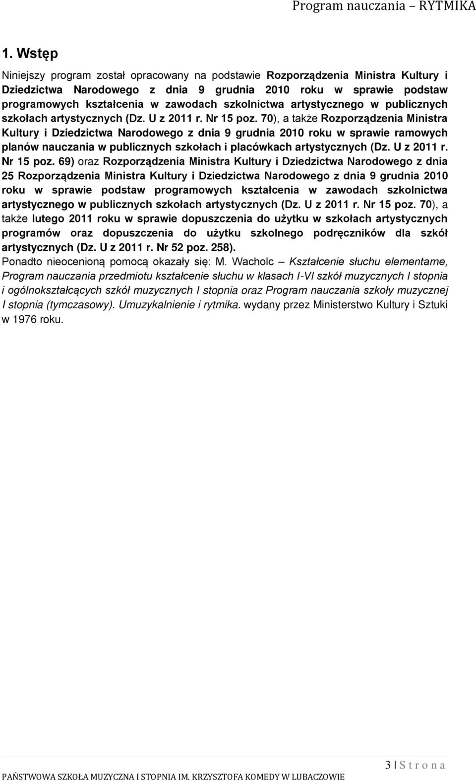 70), a także Rozporządzenia Ministra Kultury i Dziedzictwa Narodowego z dnia 9 grudnia 2010 roku w sprawie ramowych planów nauczania w publicznych szkołach i placówkach artystycznych (Dz. U z 2011 r.