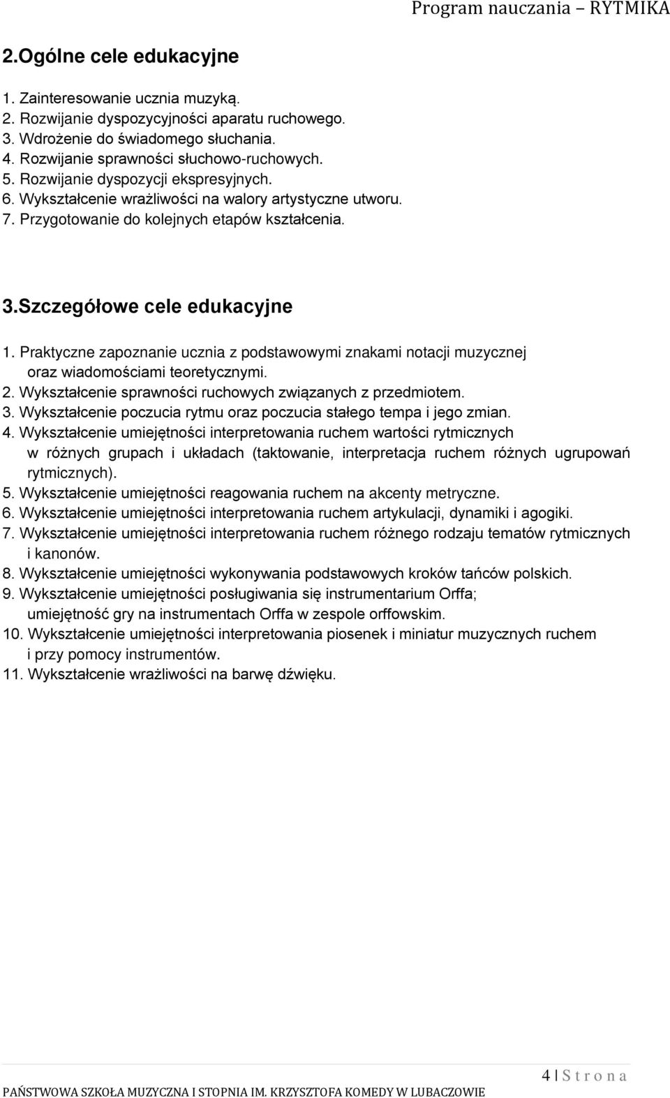 Praktyczne zapoznanie ucznia z podstawowymi znakami notacji muzycznej oraz wiadomościami teoretycznymi. 2. Wykształcenie sprawności ruchowych związanych z przedmiotem. 3.