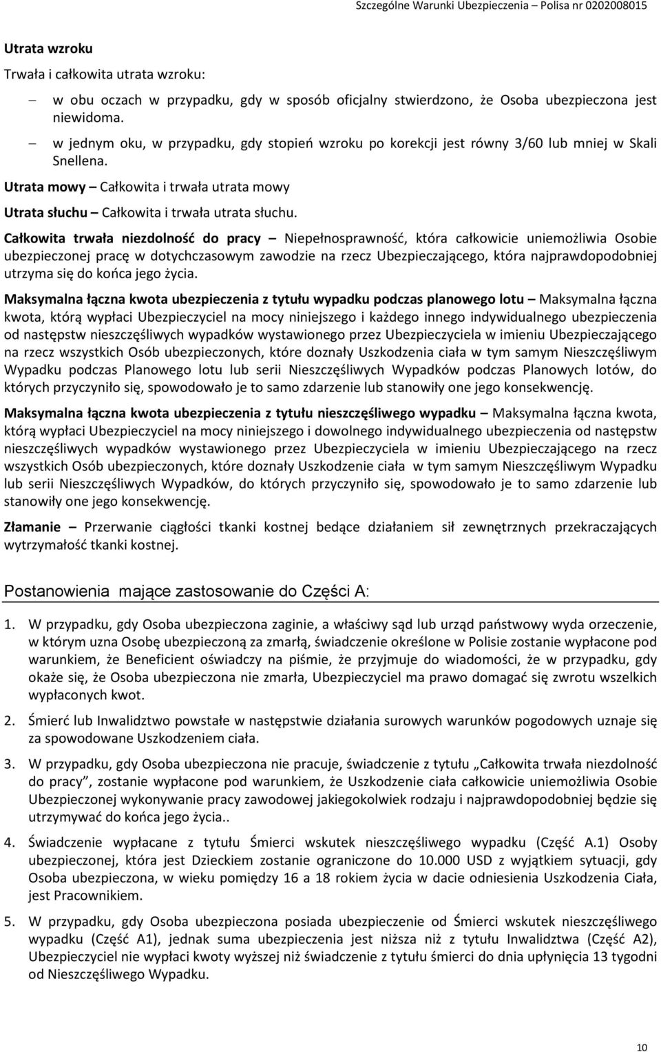 Całkowita trwała niezdolność do pracy Niepełnosprawność, która całkowicie uniemożliwia Osobie ubezpieczonej pracę w dotychczasowym zawodzie na rzecz Ubezpieczającego, która najprawdopodobniej utrzyma