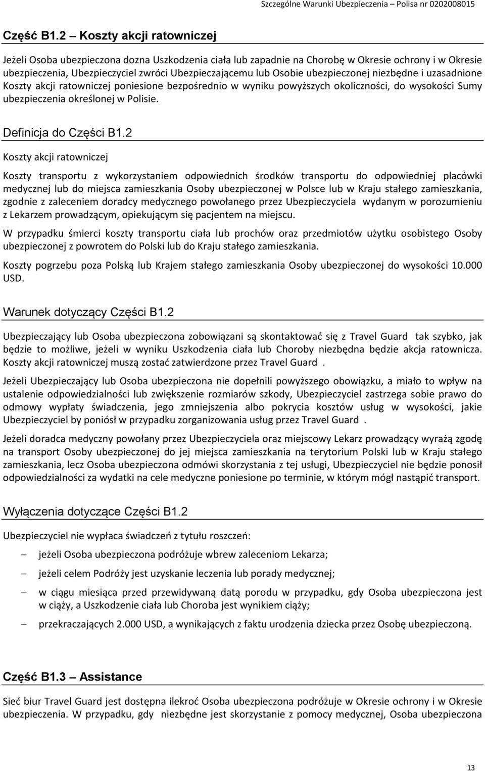 ubezpieczonej niezbędne i uzasadnione Koszty akcji ratowniczej poniesione bezpośrednio w wyniku powyższych okoliczności, do wysokości Sumy ubezpieczenia określonej w Polisie. Definicja do Części B1.