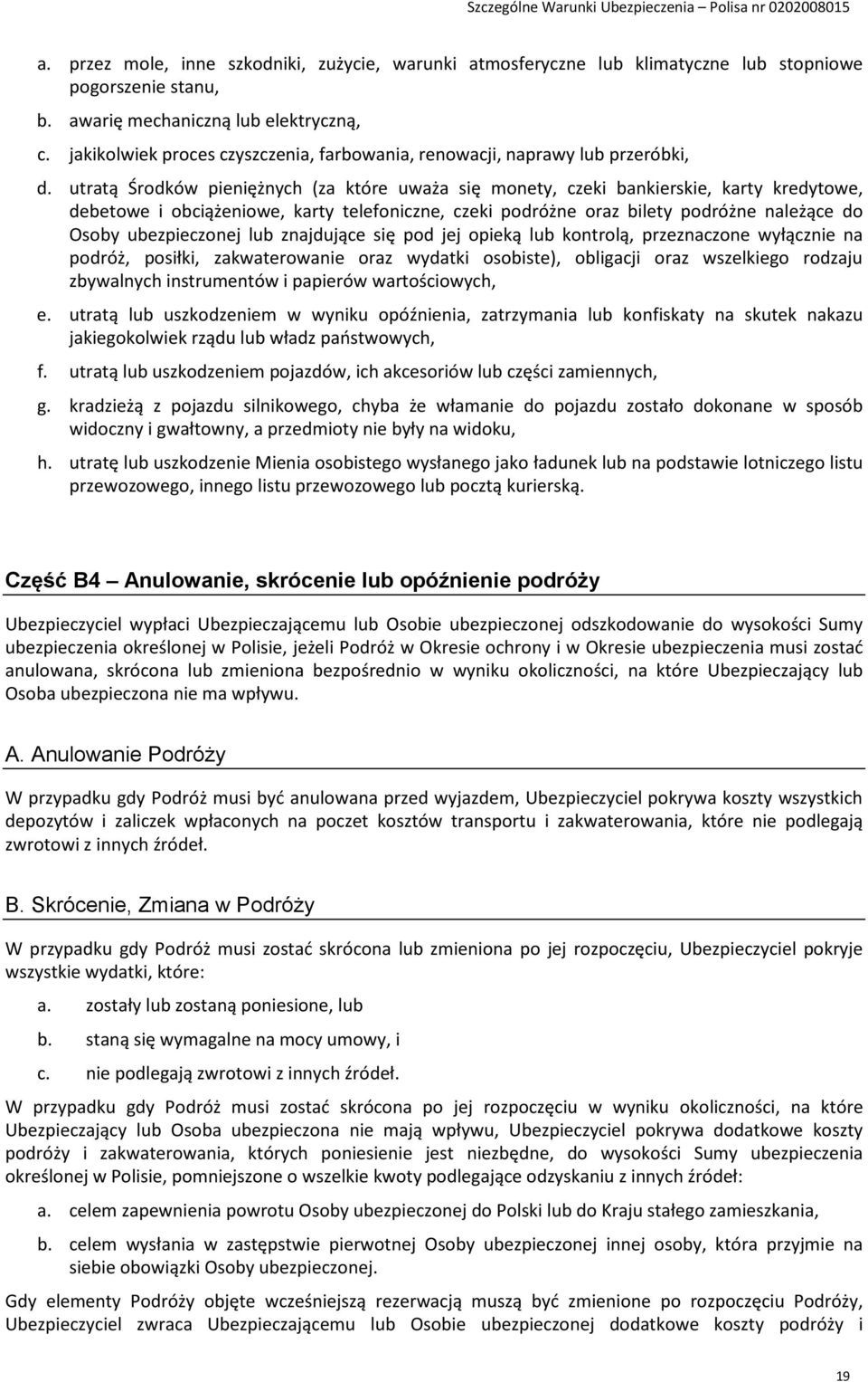 utratą Środków pieniężnych (za które uważa się monety, czeki bankierskie, karty kredytowe, debetowe i obciążeniowe, karty telefoniczne, czeki podróżne oraz bilety podróżne należące do Osoby